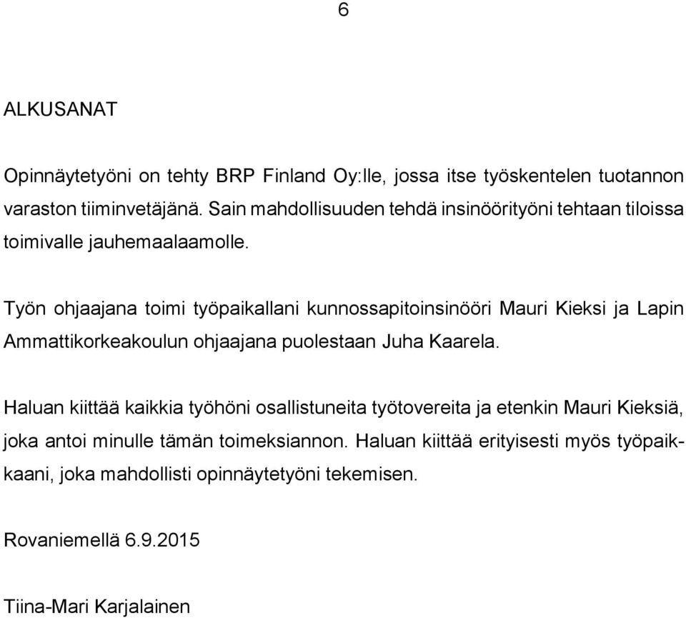 Työn ohjaajana toimi työpaikallani kunnossapitoinsinööri Mauri Kieksi ja Lapin Ammattikorkeakoulun ohjaajana puolestaan Juha Kaarela.