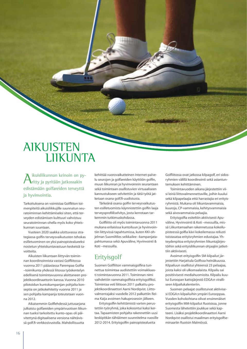 yhteiskunnan suuntaan. Vuoteen 2020 saakka ulottuvassa strategiassa golfin terveysvaikutusten tehokas esilletuominen on yksi painopistealueeksi nostetun yhteiskuntavastuun keskeisiä tavoitteita.