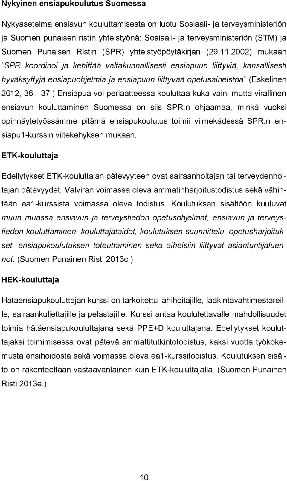 2002) mukaan SPR koordinoi ja kehittää valtakunnallisesti ensiapuun liittyviä, kansallisesti hyväksyttyjä ensiapuohjelmia ja ensiapuun liittyvää opetusaineistoa (Eskelinen 2012, 36-37.