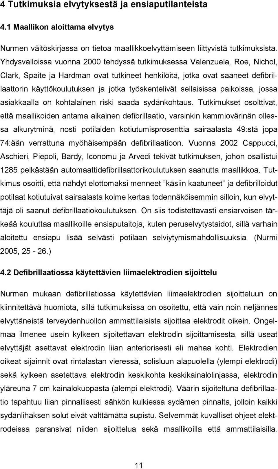 työskentelivät sellaisissa paikoissa, jossa asiakkaalla on kohtalainen riski saada sydänkohtaus.