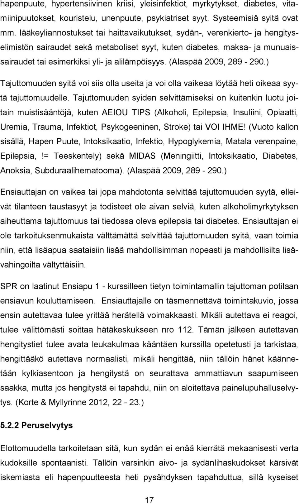 (Alaspää 2009, 289-290.) Tajuttomuuden syitä voi siis olla useita ja voi olla vaikeaa löytää heti oikeaa syytä tajuttomuudelle.