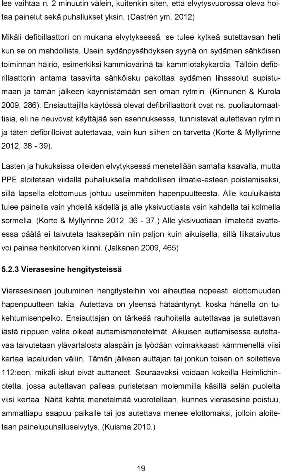 Usein sydänpysähdyksen syynä on sydämen sähköisen toiminnan häiriö, esimerkiksi kammiovärinä tai kammiotakykardia.