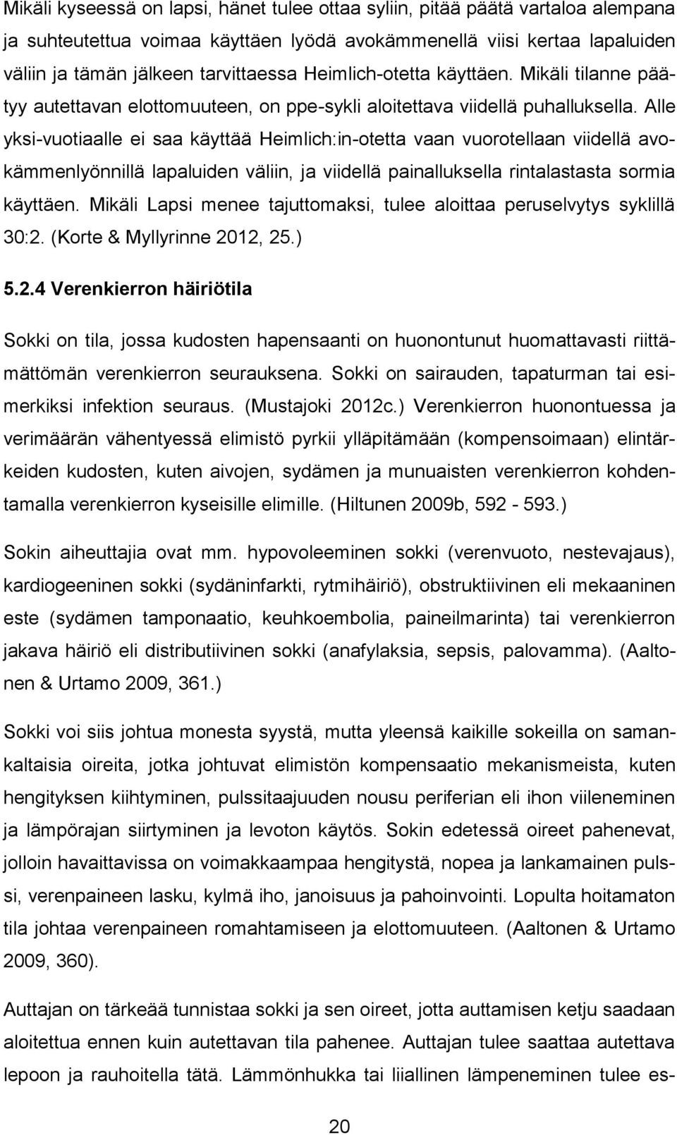Alle yksi-vuotiaalle ei saa käyttää Heimlich:in-otetta vaan vuorotellaan viidellä avokämmenlyönnillä lapaluiden väliin, ja viidellä painalluksella rintalastasta sormia käyttäen.