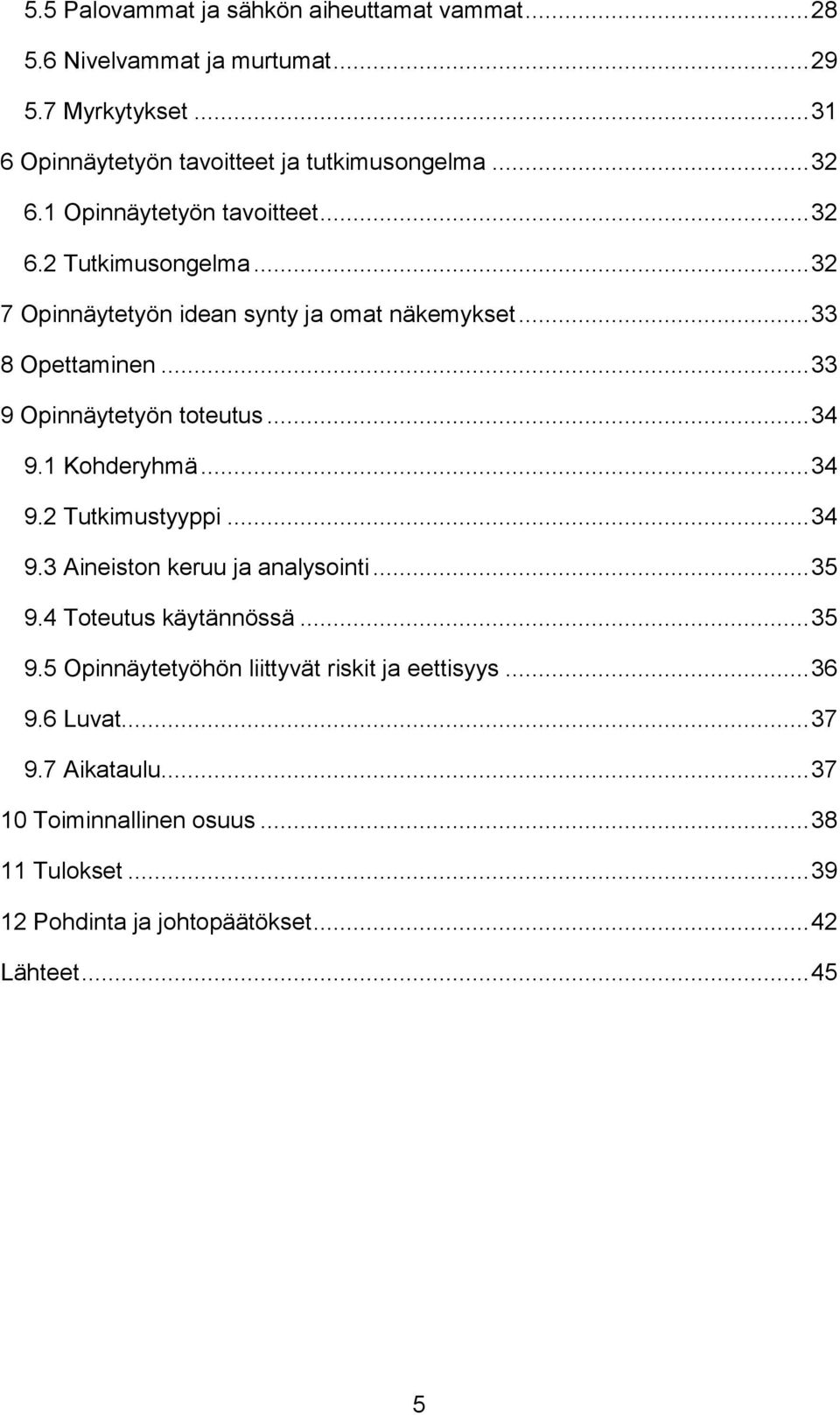 .. 34 9.1 Kohderyhmä... 34 9.2 Tutkimustyyppi... 34 9.3 Aineiston keruu ja analysointi... 35 9.4 Toteutus käytännössä... 35 9.5 Opinnäytetyöhön liittyvät riskit ja eettisyys.