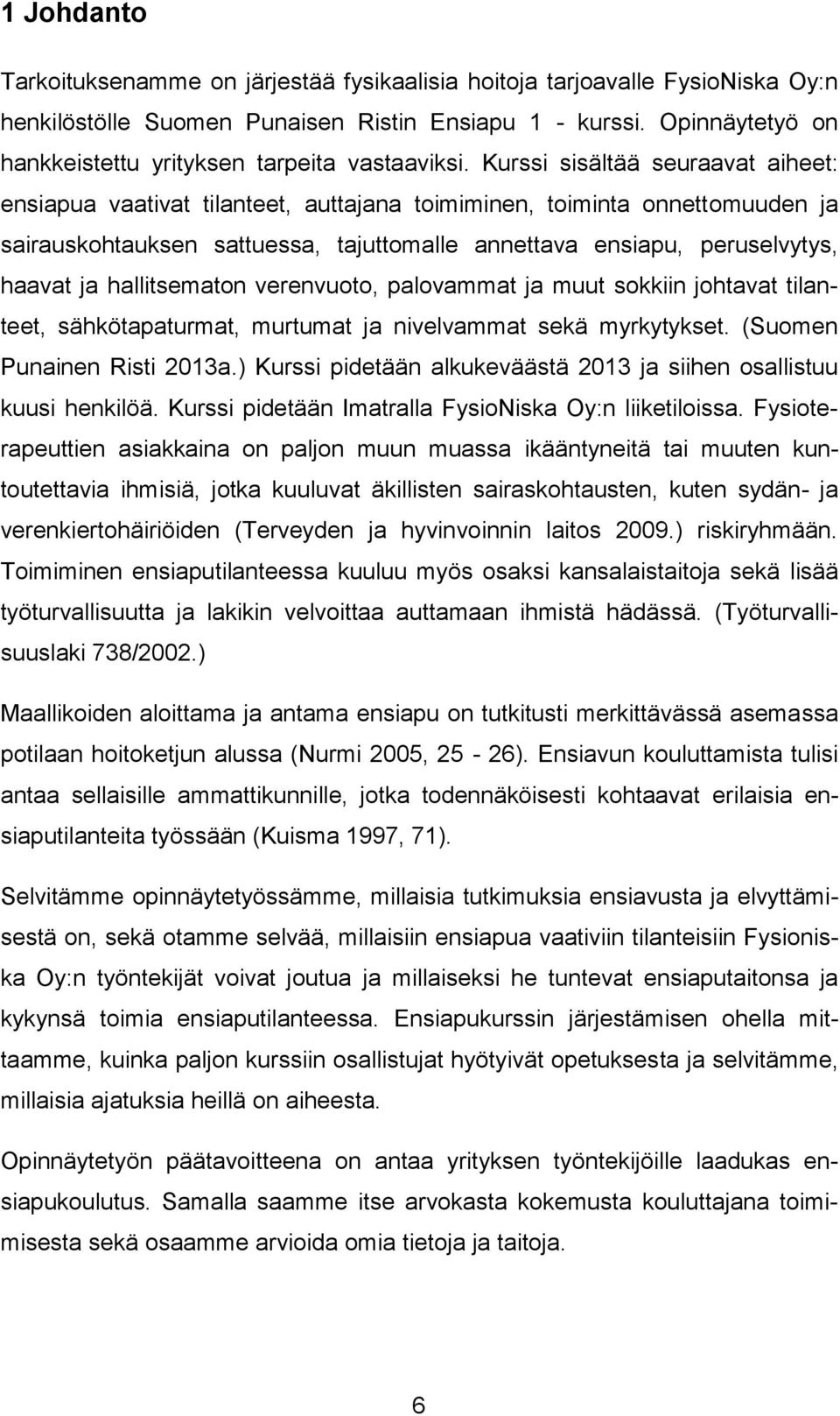 Kurssi sisältää seuraavat aiheet: ensiapua vaativat tilanteet, auttajana toimiminen, toiminta onnettomuuden ja sairauskohtauksen sattuessa, tajuttomalle annettava ensiapu, peruselvytys, haavat ja