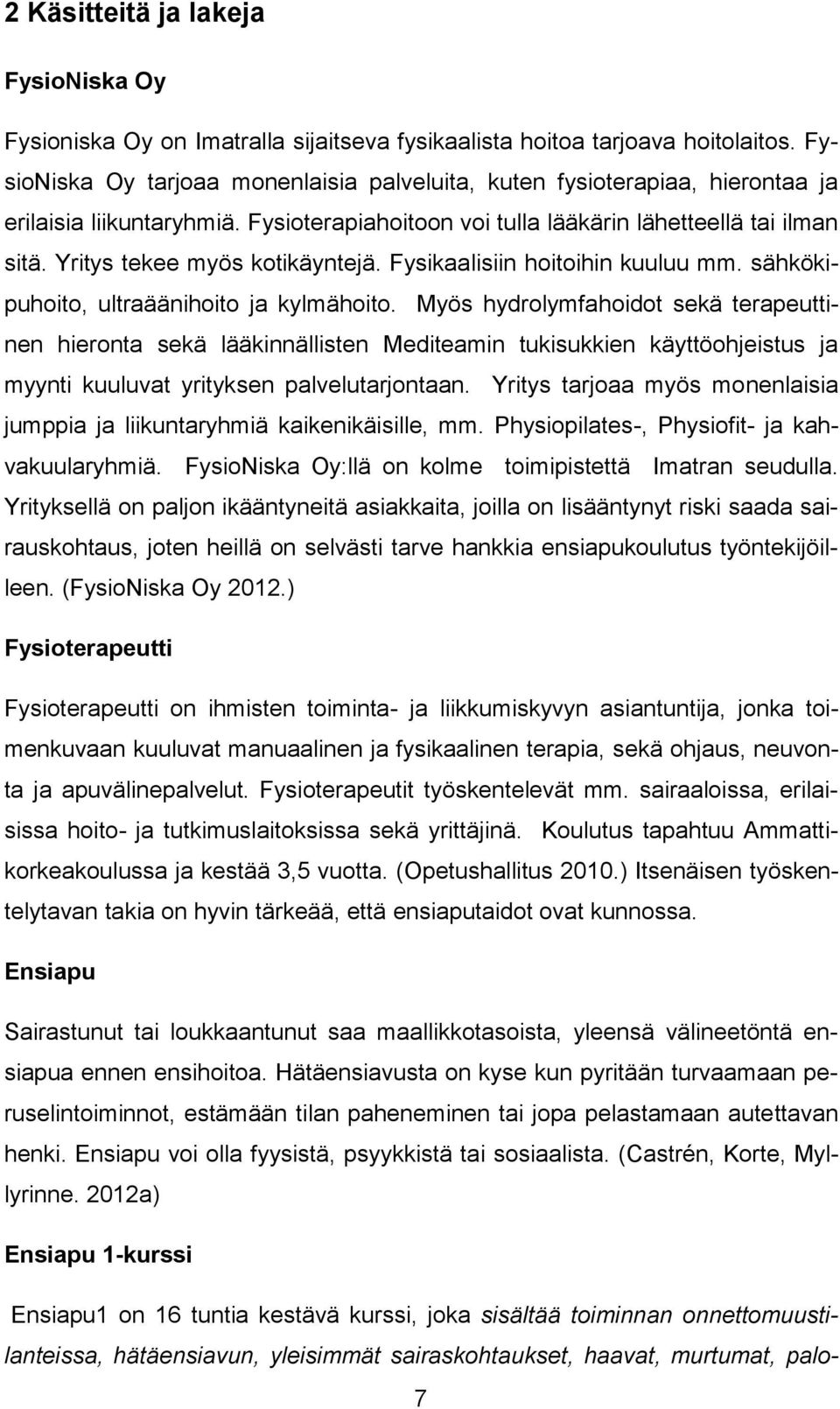 Yritys tekee myös kotikäyntejä. Fysikaalisiin hoitoihin kuuluu mm. sähkökipuhoito, ultraäänihoito ja kylmähoito.