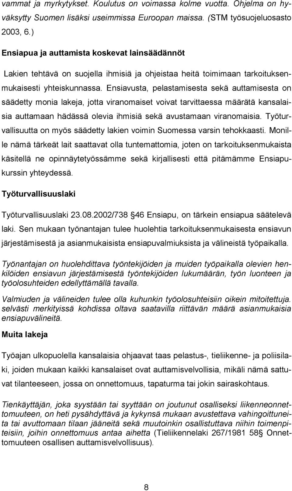 Ensiavusta, pelastamisesta sekä auttamisesta on säädetty monia lakeja, jotta viranomaiset voivat tarvittaessa määrätä kansalaisia auttamaan hädässä olevia ihmisiä sekä avustamaan viranomaisia.