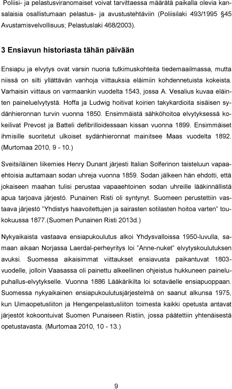 3 Ensiavun historiasta tähän päivään Ensiapu ja elvytys ovat varsin nuoria tutkimuskohteita tiedemaailmassa, mutta niissä on silti yllättävän vanhoja viittauksia eläimiin kohdennetuista kokeista.