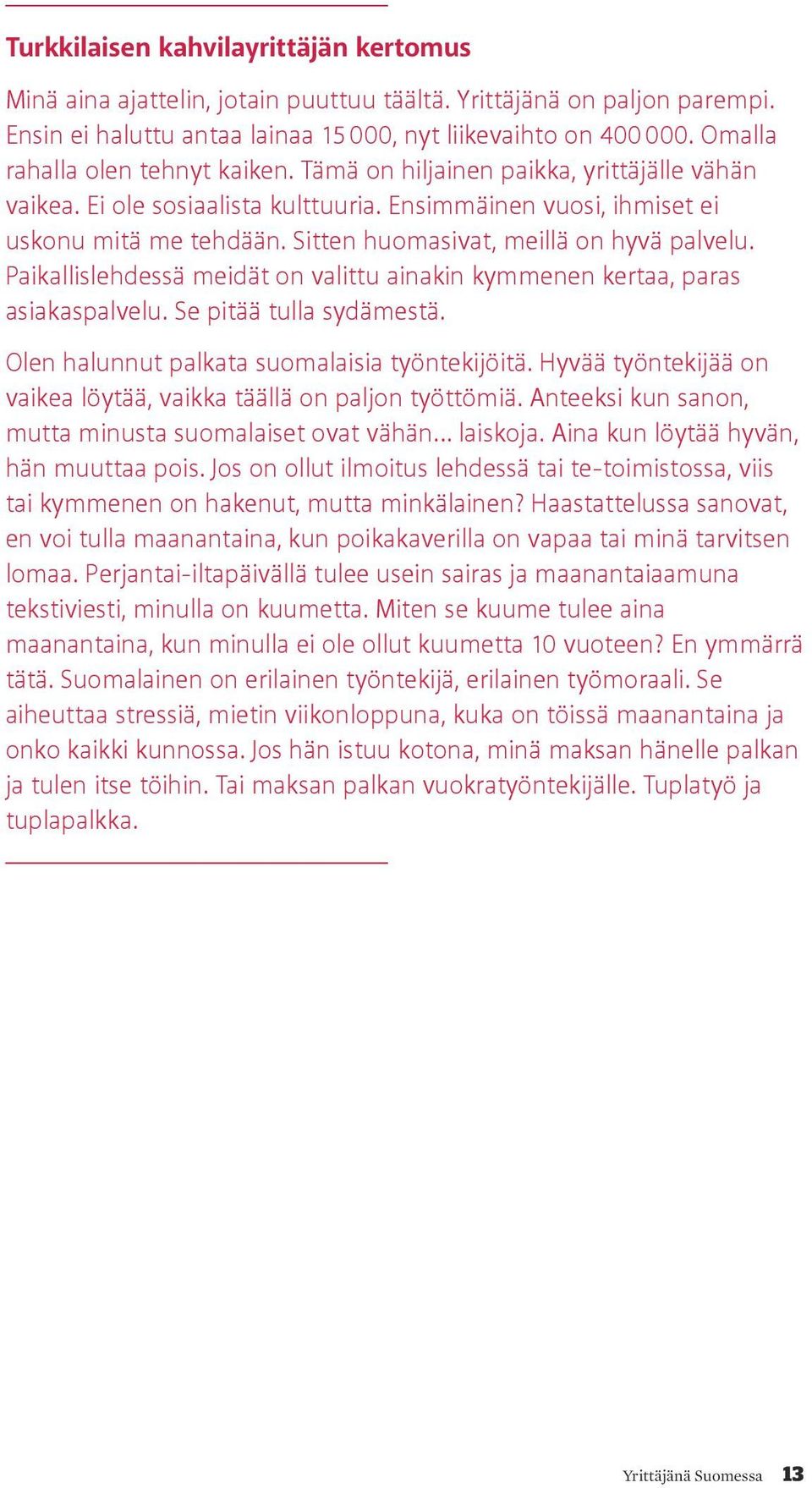 Sitten huomasivat, meillä on hyvä palvelu. Paikallislehdessä meidät on valittu ainakin kymmenen kertaa, paras asiakaspalvelu. Se pitää tulla sydämestä. Olen halunnut palkata suomalaisia työntekijöitä.