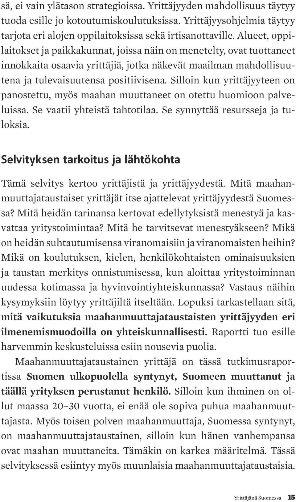 Silloin kun yrittäjyyteen on panostettu, myös maahan muuttaneet on otettu huomioon palveluissa. Se vaatii yhteistä tahtotilaa. Se synnyttää resursseja ja tuloksia.