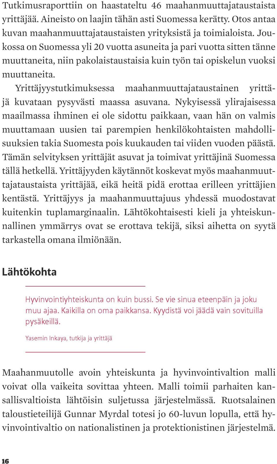 Yrittäjyystutkimuksessa maahanmuuttajataustainen yrittäjä kuvataan pysyvästi maassa asuvana.