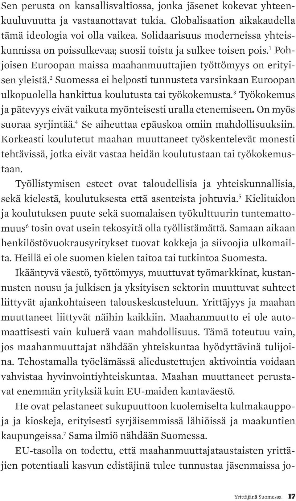 2 Suomessa ei helposti tunnusteta varsinkaan Euroopan ulkopuolella hankittua koulutusta tai työkokemusta. 3 Työkokemus ja pätevyys eivät vaikuta myönteisesti uralla etenemiseen.