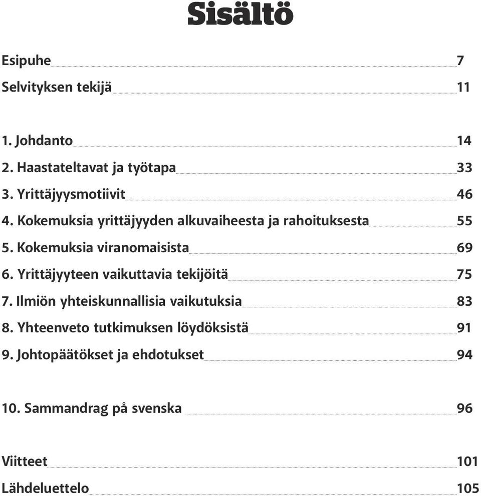 Kokemuksia viranomaisista 69 6. Yrittäjyyteen vaikuttavia tekijöitä 75 7.