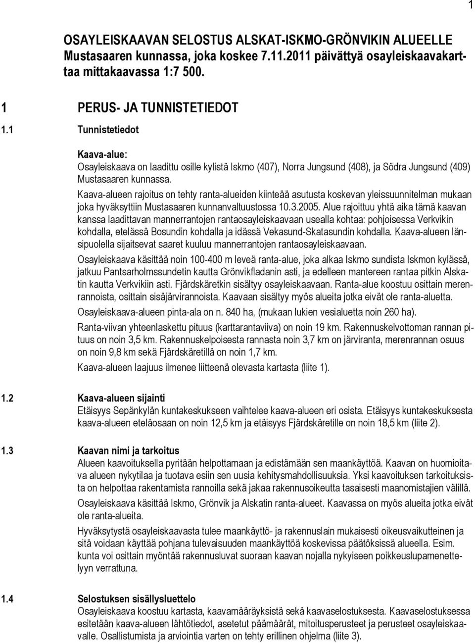 Kaava-alueen rajoitus on tehty ranta-alueiden kiinteää asutusta koskevan yleissuunnitelman mukaan joka hyväksyttiin Mustasaaren kunnanvaltuustossa 10.3.2005.