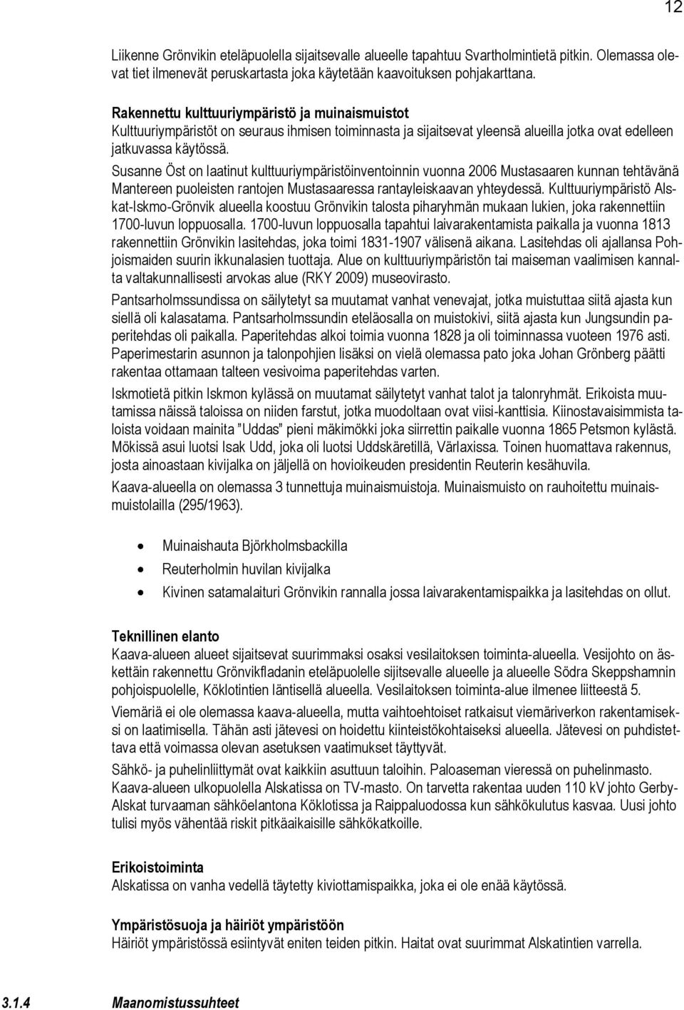 Susanne Öst on laatinut kulttuuriympäristöinventoinnin vuonna 2006 Mustasaaren kunnan tehtävänä Mantereen puoleisten rantojen Mustasaaressa rantayleiskaavan yhteydessä.