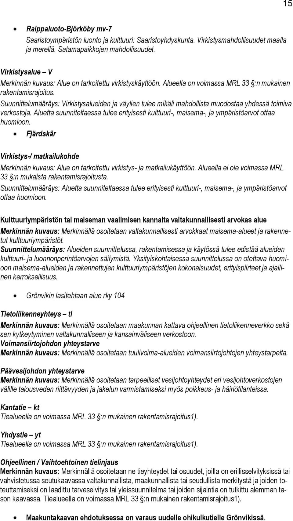 Suunnittelumääräys: Virkistysalueiden ja väylien tulee mikäli mahdollista muodostaa yhdessä toimiva verkostoja.