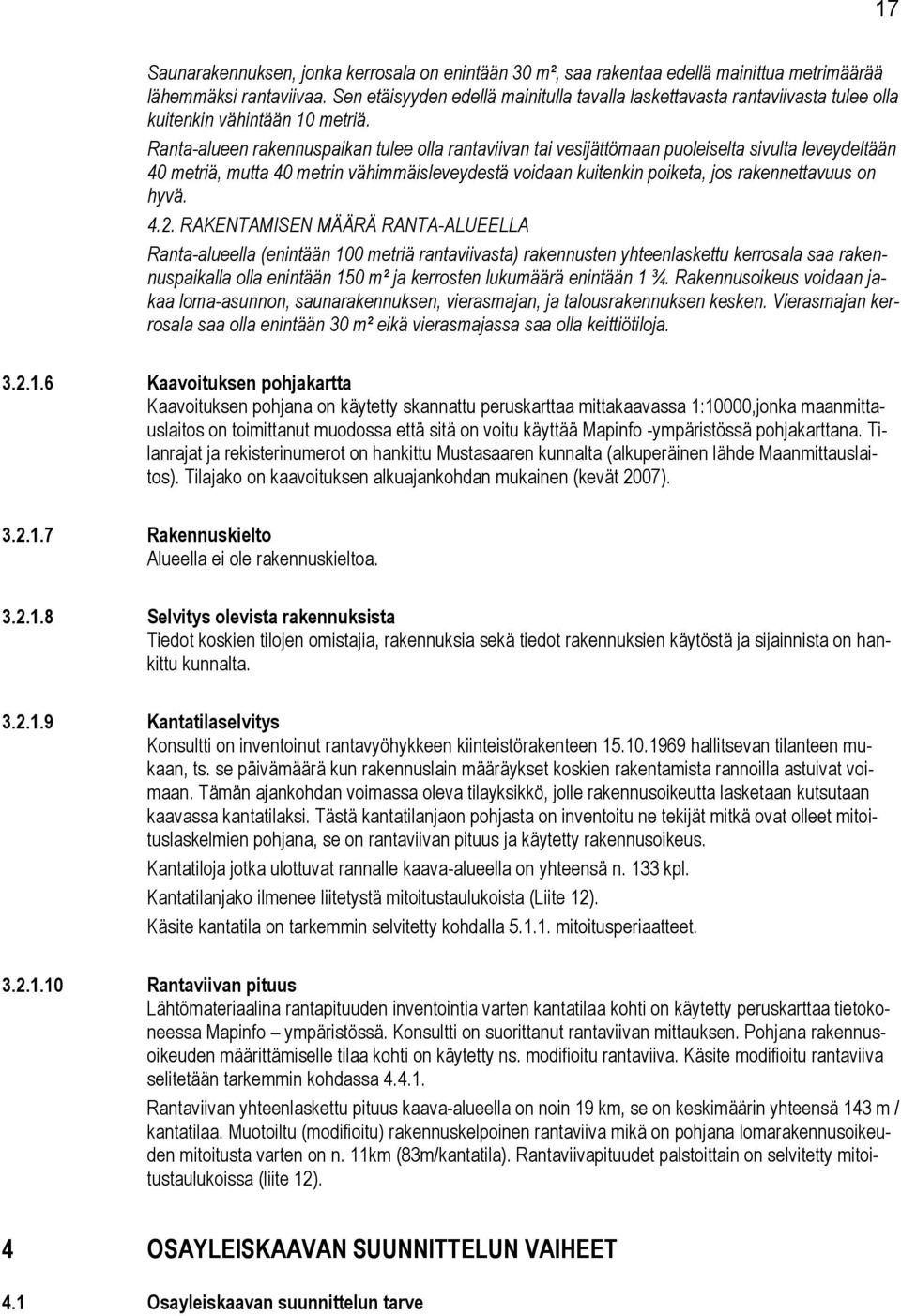 Ranta-alueen rakennuspaikan tulee olla rantaviivan tai vesijättömaan puoleiselta sivulta leveydeltään 40 metriä, mutta 40 metrin vähimmäisleveydestä voidaan kuitenkin poiketa, jos rakennettavuus on