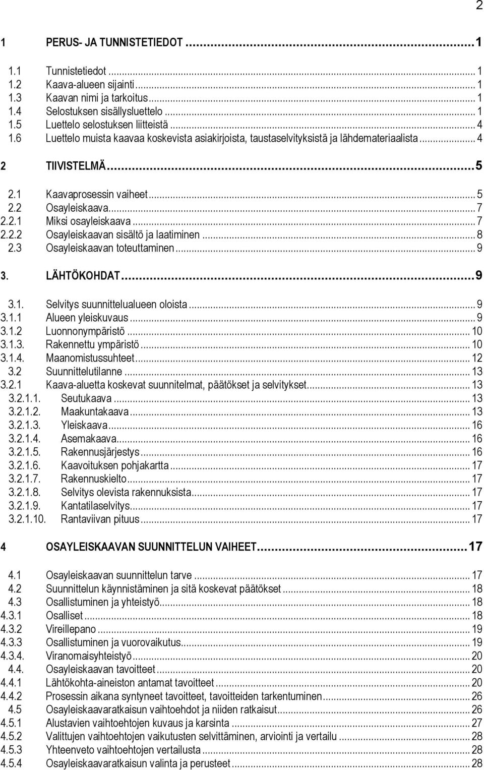 .. 7 2.2.2 Osayleiskaavan sisältö ja laatiminen... 8 2.3 Osayleiskaavan toteuttaminen... 9 3. LÄHTÖKOHDAT... 9 3.1. Selvitys suunnittelualueen oloista... 9 3.1.1 Alueen yleiskuvaus... 9 3.1.2 Luonnonympäristö.