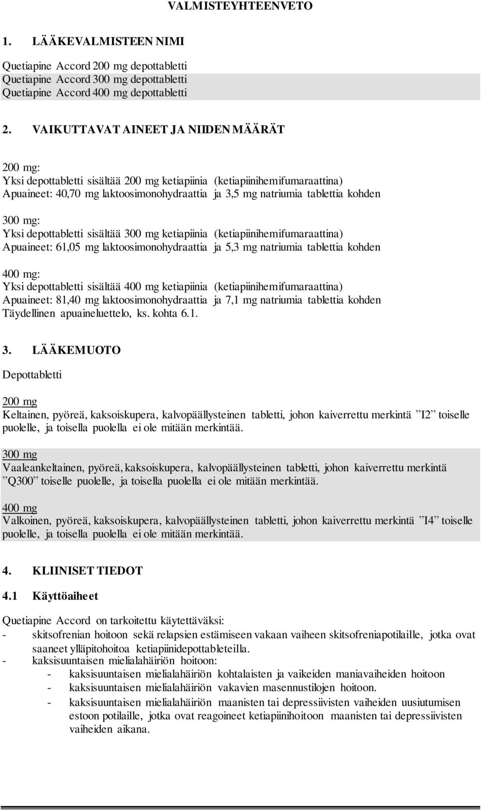 300 mg: Yksi depottabletti sisältää 300 mg ketiapiinia (ketiapiinihemifumaraattina) Apuaineet: 61,05 mg laktoosimonohydraattia ja 5,3 mg natriumia tablettia kohden 400 mg: Yksi depottabletti sisältää