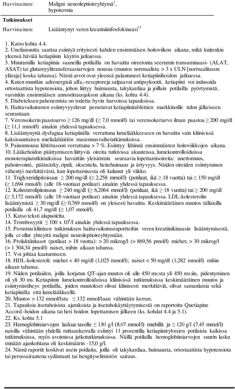 Muutamilla ketiapiinia saaneilla potilailla on havaittu oireetonta seerumin transaminaasi- (ALAT, ASAT) tai glutamyylitransferaasiarvojen nousua (muutos normaalista > 3 x ULN [normaalitason yläraja]