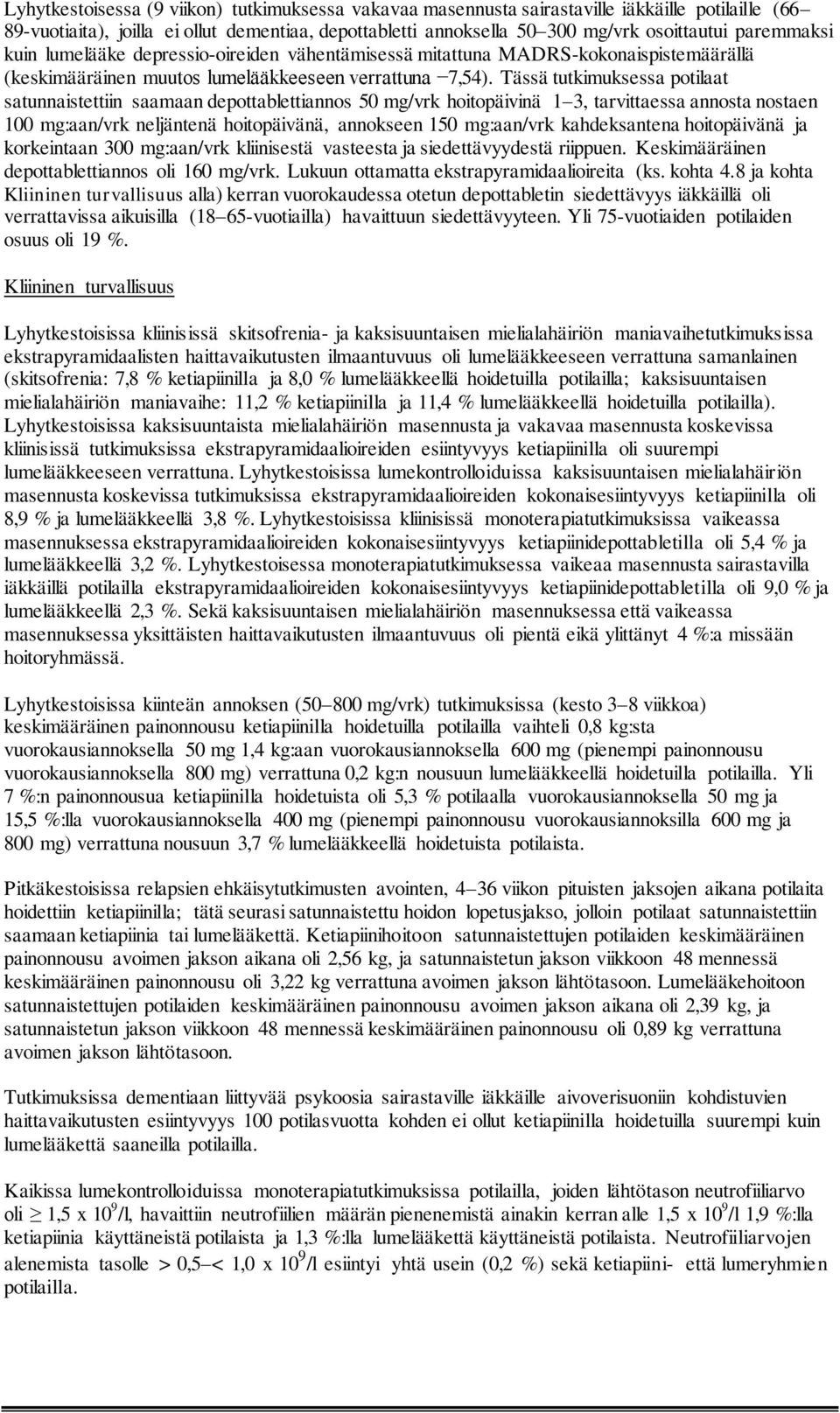 Tässä tutkimuksessa potilaat satunnaistettiin saamaan depottablettiannos 50 mg/vrk hoitopäivinä 1 3, tarvittaessa annosta nostaen 100 mg:aan/vrk neljäntenä hoitopäivänä, annokseen 150 mg:aan/vrk