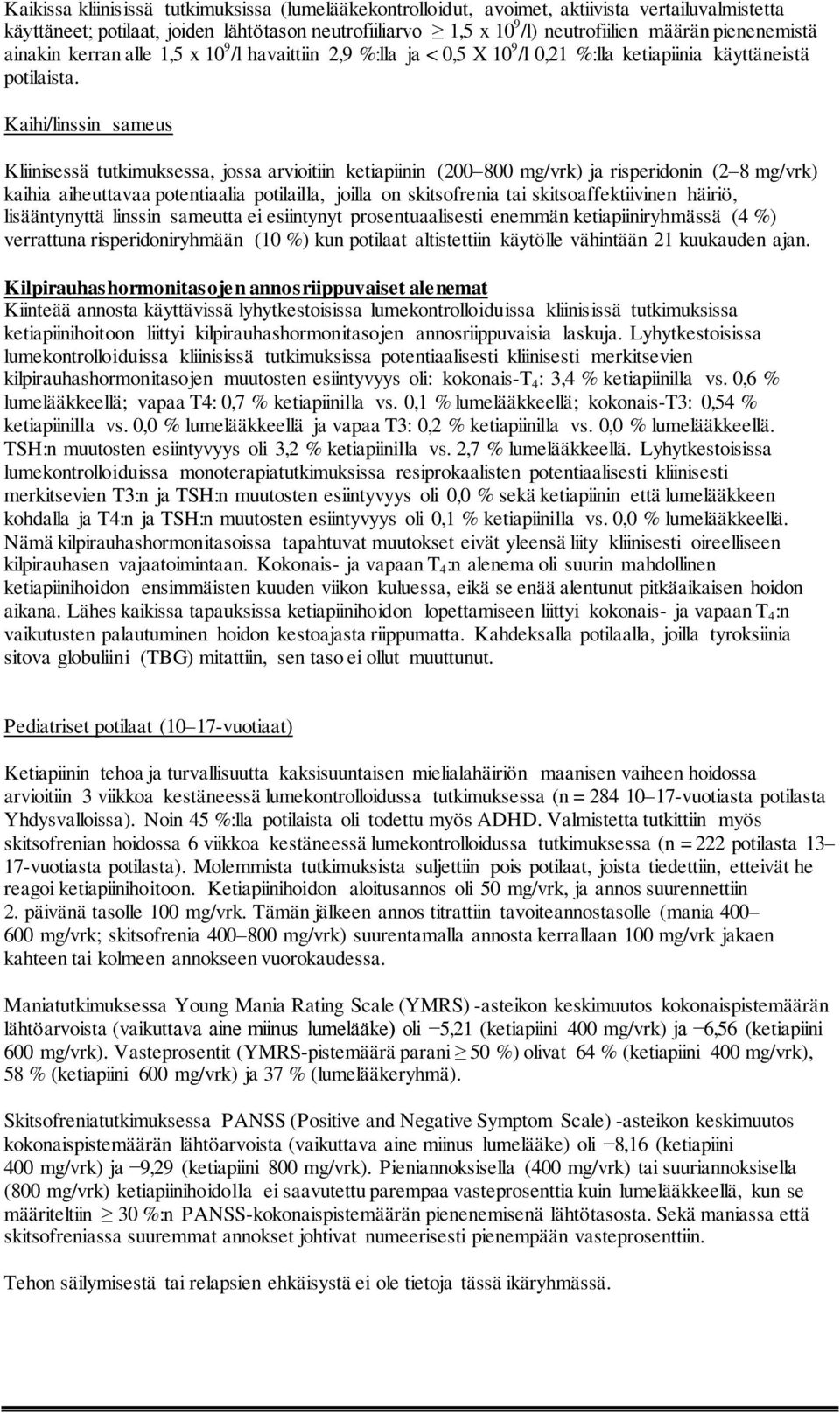 Kaihi/linssin sameus Kliinisessä tutkimuksessa, jossa arvioitiin ketiapiinin (200 800 mg/vrk) ja risperidonin (2 8 mg/vrk) kaihia aiheuttavaa potentiaalia potilailla, joilla on skitsofrenia tai