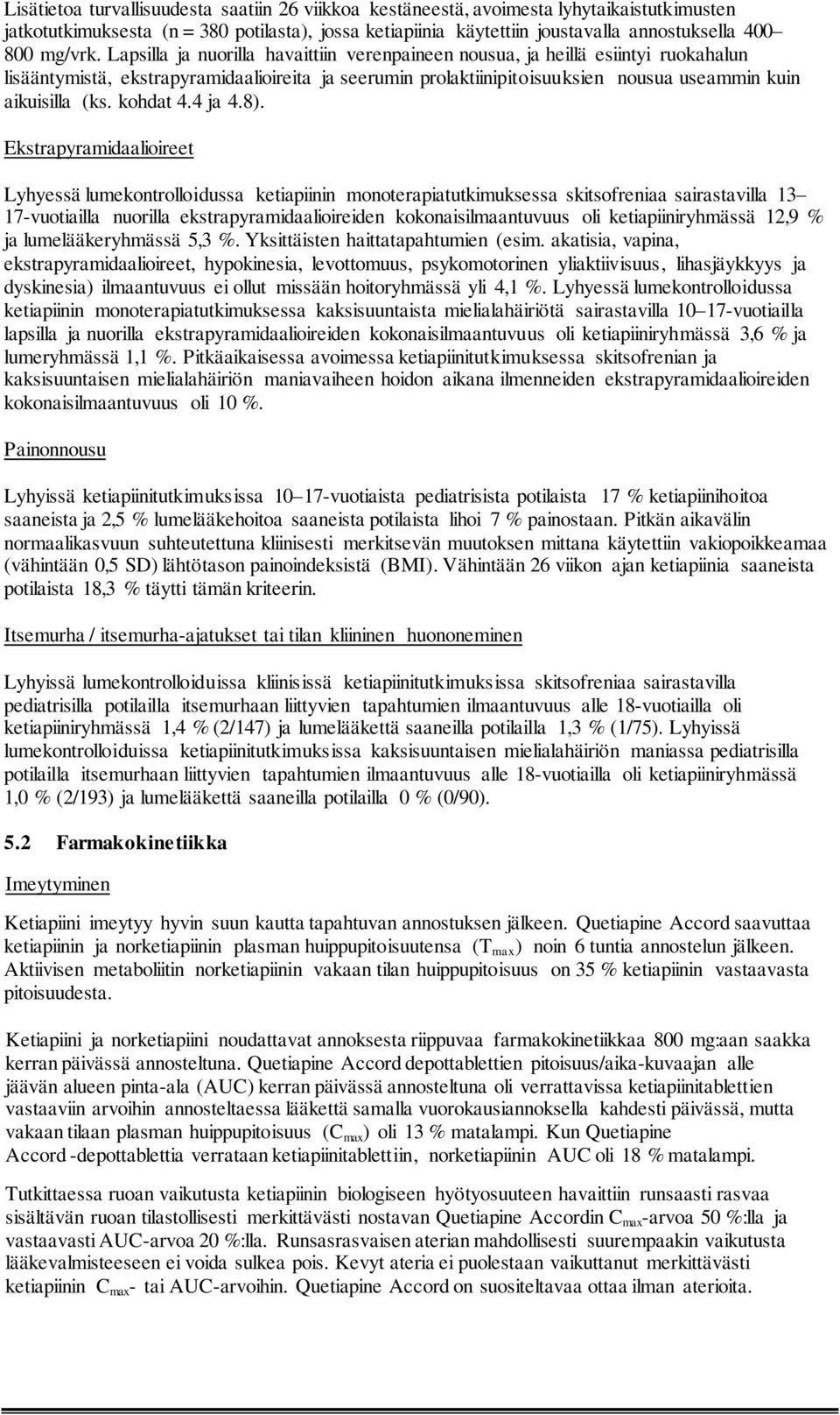 Lapsilla ja nuorilla havaittiin verenpaineen nousua, ja heillä esiintyi ruokahalun lisääntymistä, ekstrapyramidaalioireita ja seerumin prolaktiinipitoisuuksien nousua useammin kuin aikuisilla (ks.