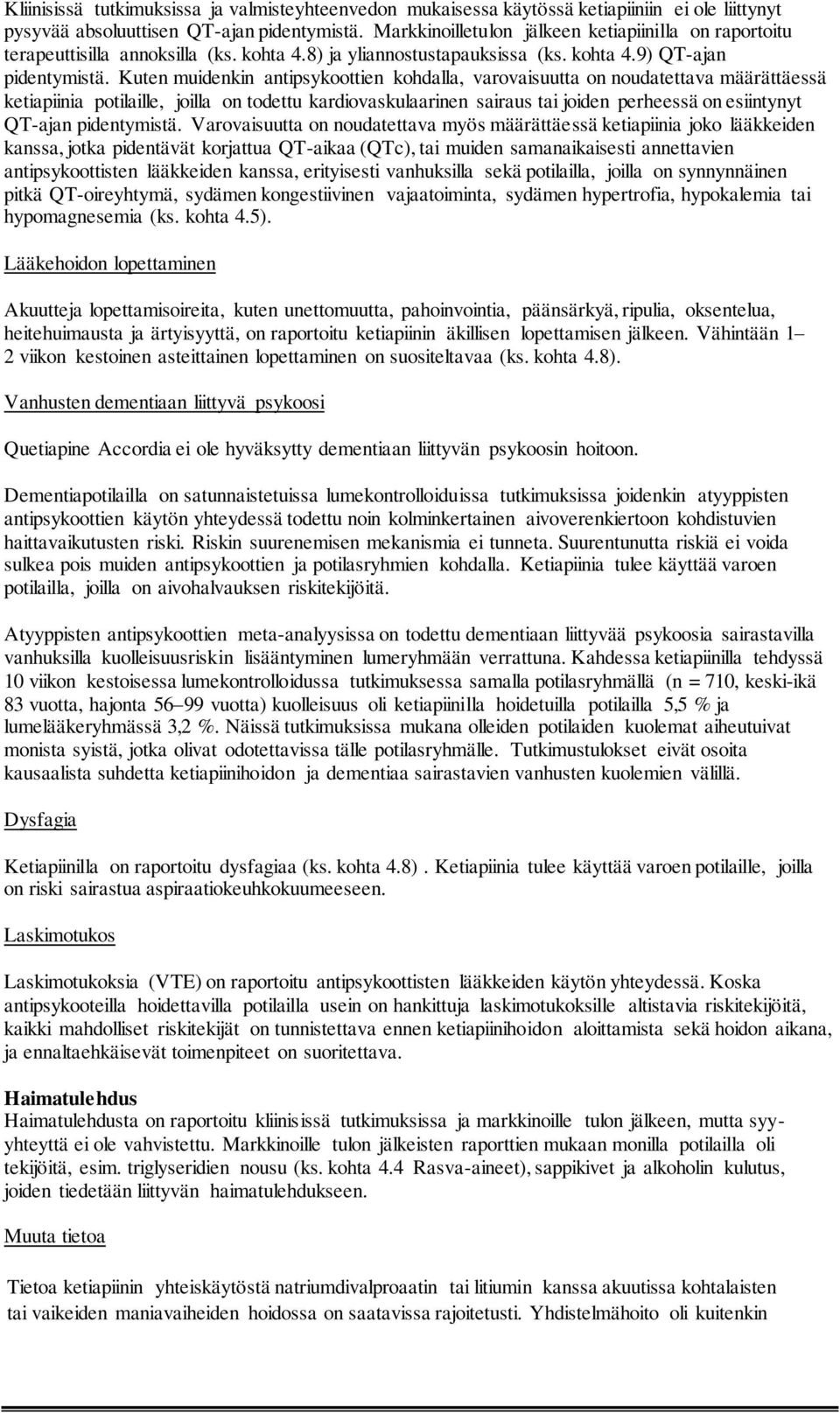 Kuten muidenkin antipsykoottien kohdalla, varovaisuutta on noudatettava määrättäessä ketiapiinia potilaille, joilla on todettu kardiovaskulaarinen sairaus tai joiden perheessä on esiintynyt QT-ajan