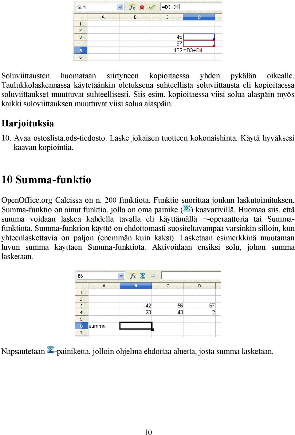 kopioitaessa viisi solua alaspäin myös kaikki suloviittauksen muuttuvat viisi solua alaspäin. Harjoituksia 10. Avaa ostoslista.ods-tiedosto. Laske jokaisen tuotteen kokonaishinta.