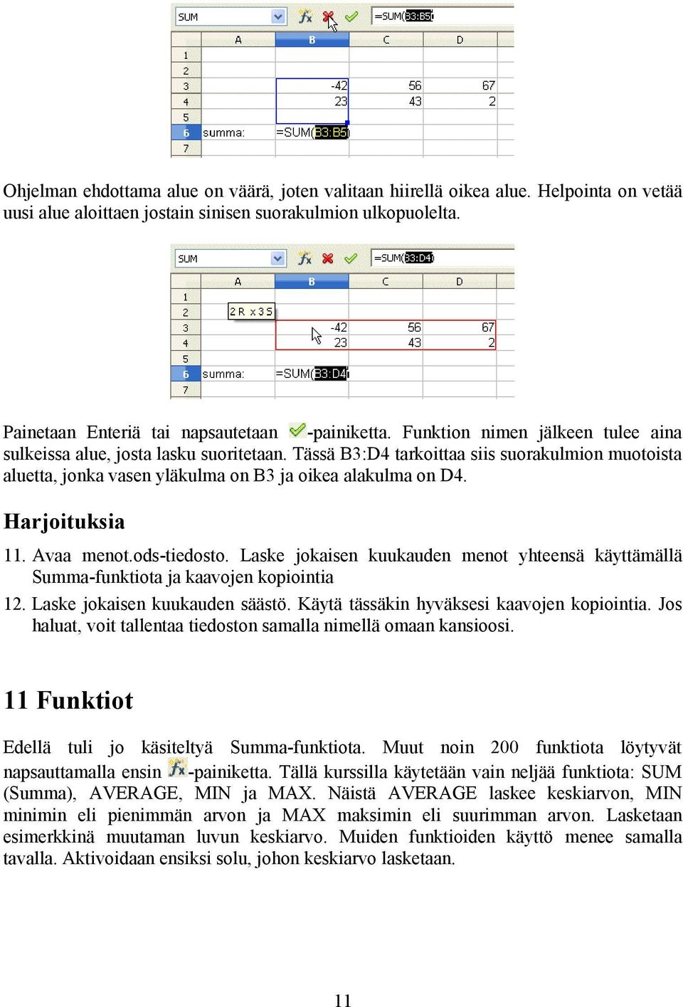 Harjoituksia 11. Avaa menot.ods-tiedosto. Laske jokaisen kuukauden menot yhteensä käyttämällä Summa-funktiota ja kaavojen kopiointia 12. Laske jokaisen kuukauden säästö.