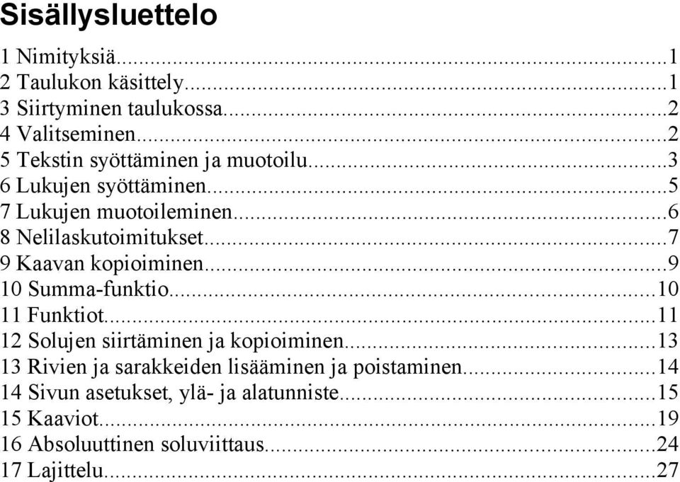 ..7 9 Kaavan kopioiminen...9 10 Summa-funktio...10 11 Funktiot...11 12 Solujen siirtäminen ja kopioiminen.