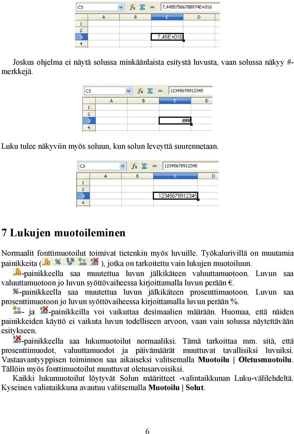 -painikkeella saa muutettua luvun jälkikäteen valuuttamuotoon. Luvun saa valuuttamuotoon jo luvun syöttövaiheessa kirjoittamalla luvun perään.