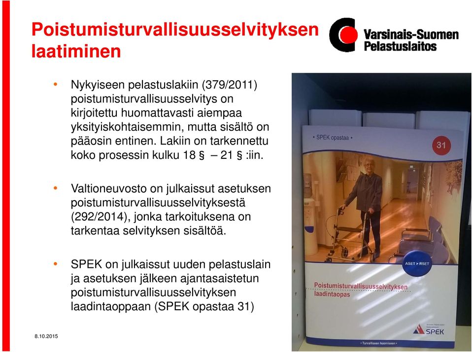 Valtioneuvosto on julkaissut asetuksen poistumisturvallisuusselvityksestä (292/2014), jonka tarkoituksena on tarkentaa selvityksen