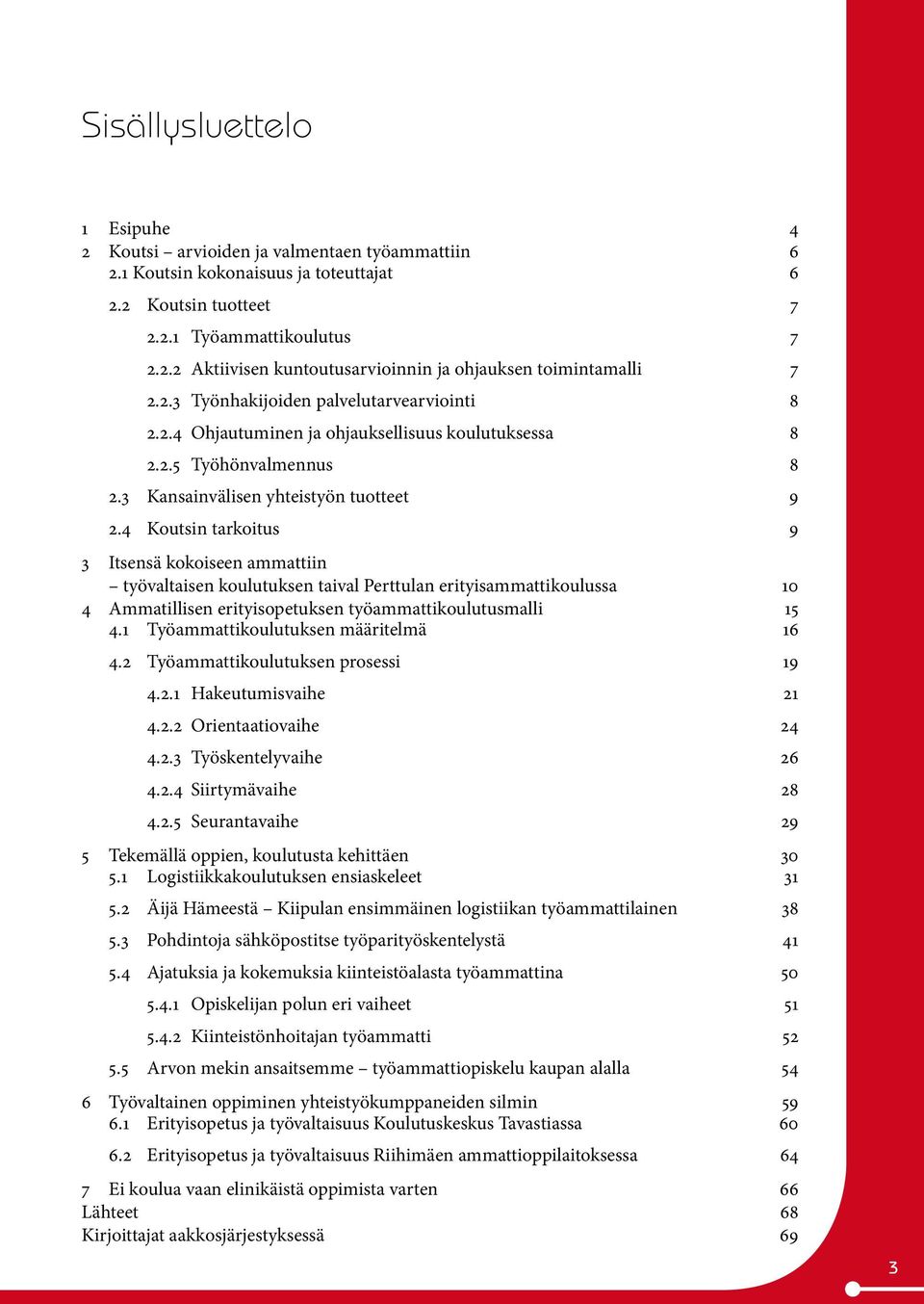 4 Koutsin tarkoitus 9 3 Itsensä kokoiseen ammattiin työvaltaisen koulutuksen taival Perttulan erityisammattikoulussa 10 4 Ammatillisen erityisopetuksen työammattikoulutusmalli 15 4.