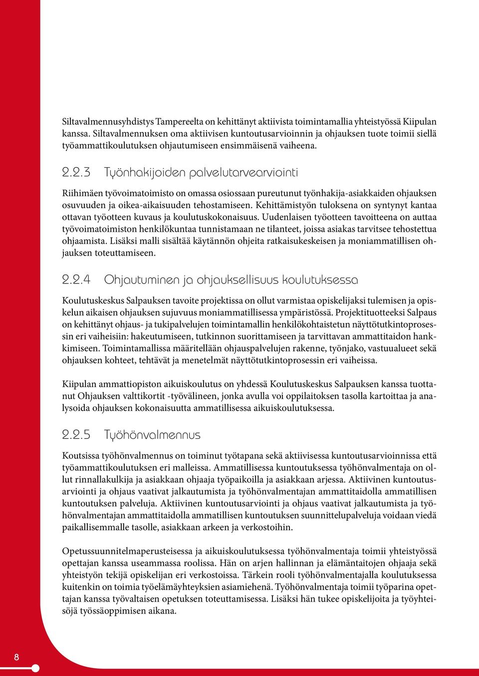 2.3 Työnhakijoiden palvelutarvearviointi Riihimäen työvoimatoimisto on omassa osiossaan pureutunut työnhakija-asiakkaiden ohjauksen osuvuuden ja oikea-aikaisuuden tehostamiseen.