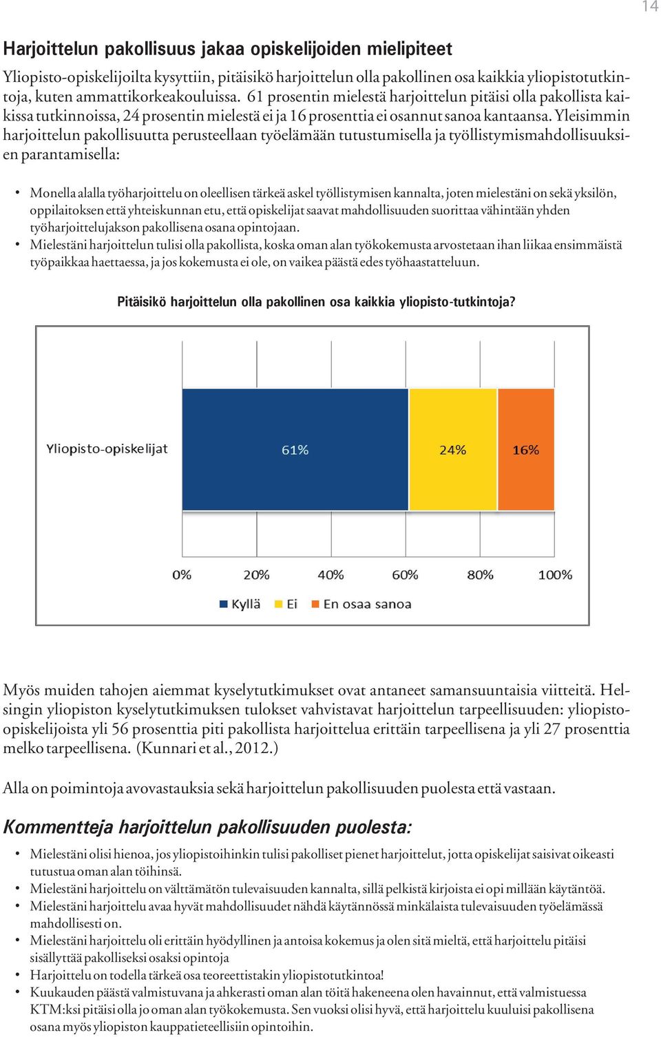 Yleisimmin harjoittelun pakollisuutta perusteellaan työelämään tutustumisella ja työllistymismahdollisuuksien parantamisella: Monella alalla työharjoittelu on oleellisen tärkeä askel työllistymisen