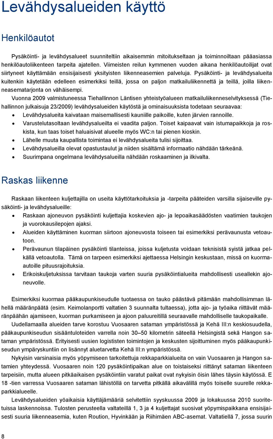 Pysäköinti- ja levähdysalueita kuitenkin käytetään edelleen esimerkiksi teillä, jossa on paljon matkailuliikennettä ja teillä, joilla liikenneasematarjonta on vähäisempi.