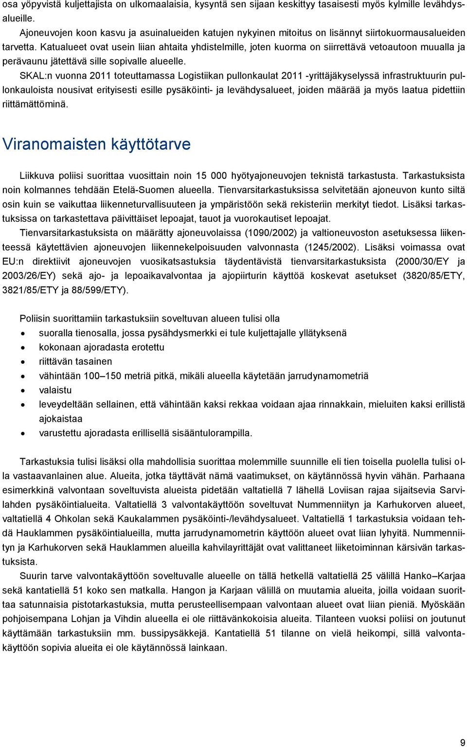 Katualueet ovat usein liian ahtaita yhdistelmille, joten kuorma on siirrettävä vetoautoon muualla ja perävaunu jätettävä sille sopivalle alueelle.