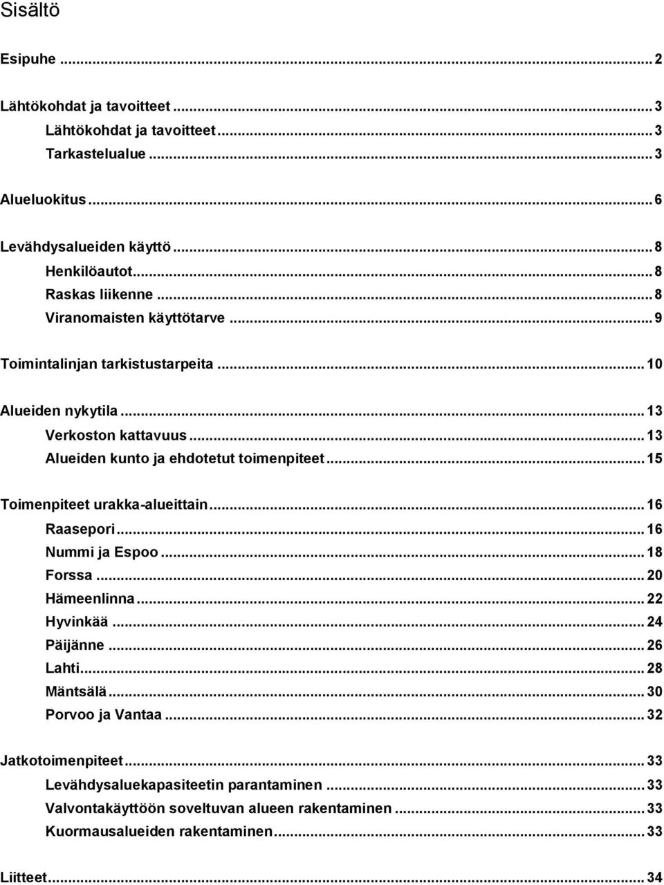 .. 13 Alueiden kunto ja ehdotetut toimenpiteet... 15 Toimenpiteet urakka-alueittain... 16 Raasepori... 16 Nummi ja Espoo... 18 Forssa... 20 Hämeenlinna... 22 Hyvinkää.