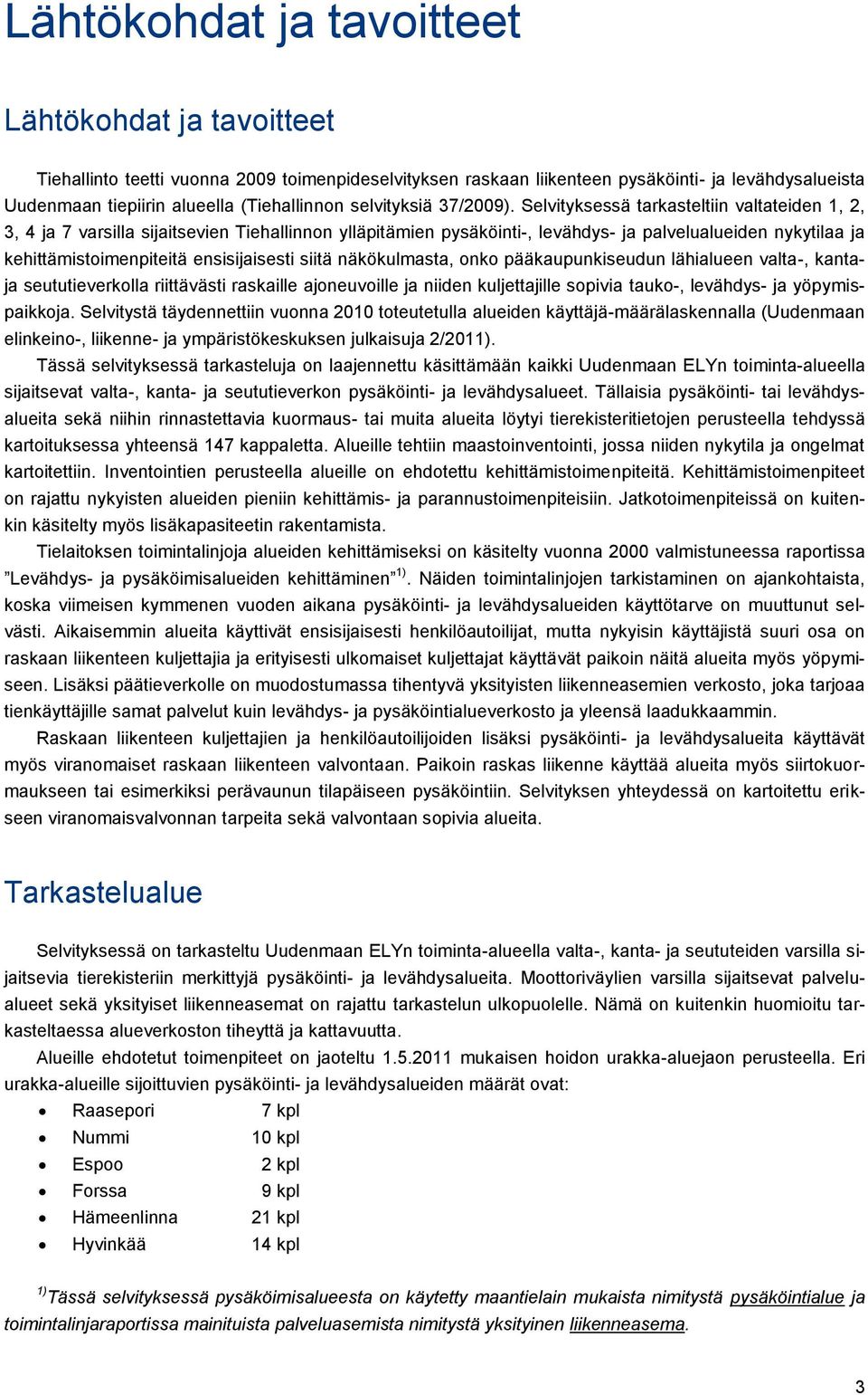 Selvityksessä tarkasteltiin valtateiden 1, 2, 3, 4 ja 7 varsilla sijaitsevien Tiehallinnon ylläpitämien pysäköinti-, levähdys- ja palvelualueiden nykytilaa ja kehittämistoimenpiteitä ensisijaisesti