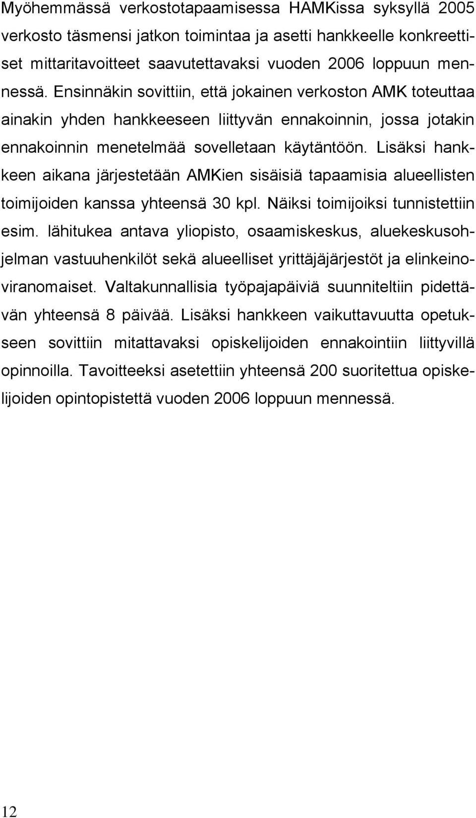 Lisäksi hankkeen aikana järjestetään AMKien sisäisiä tapaamisia alueellisten toimijoiden kanssa yhteensä 30 kpl. Näiksi toimijoiksi tunnistettiin esim.