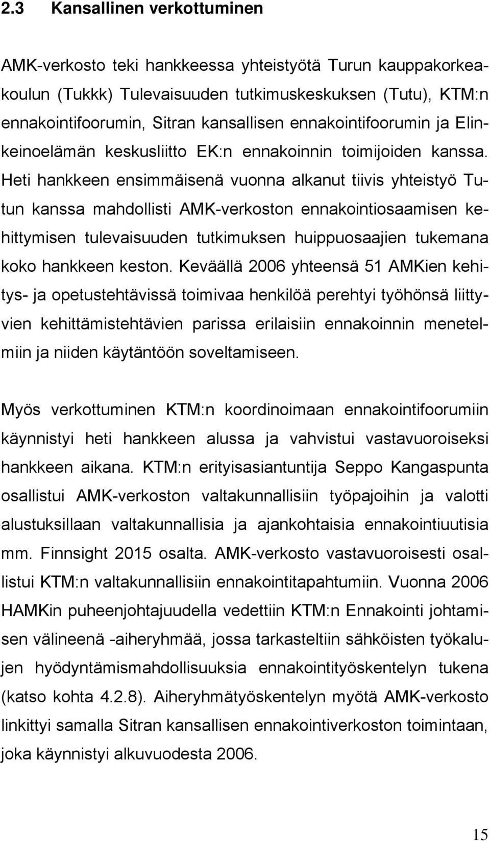 Heti hankkeen ensimmäisenä vuonna alkanut tiivis yhteistyö Tutun kanssa mahdollisti AMK-verkoston ennakointiosaamisen kehittymisen tulevaisuuden tutkimuksen huippuosaajien tukemana koko hankkeen