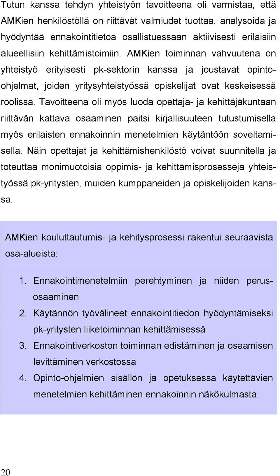 Tavoitteena oli myös luoda opettaja- ja kehittäjäkuntaan riittävän kattava osaaminen paitsi kirjallisuuteen tutustumisella myös erilaisten ennakoinnin menetelmien käytäntöön soveltamisella.