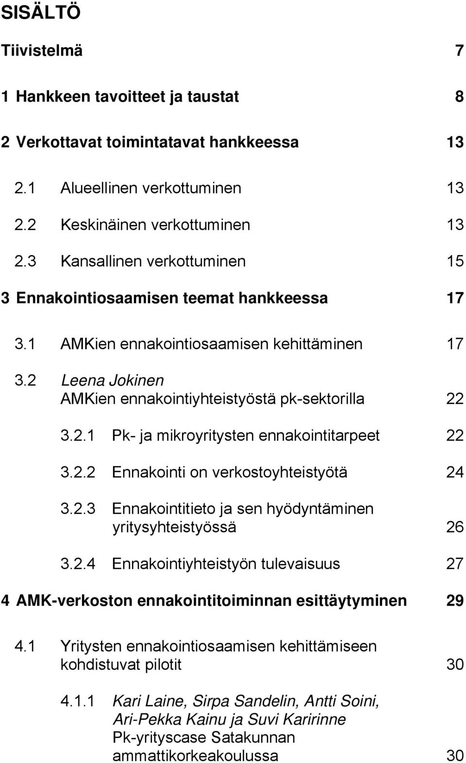 2.2 Ennakointi on verkostoyhteistyötä 24 3.2.3 Ennakointitieto ja sen hyödyntäminen yritysyhteistyössä 26 3.2.4 Ennakointiyhteistyön tulevaisuus 27 4 AMK-verkoston ennakointitoiminnan esittäytyminen 29 4.