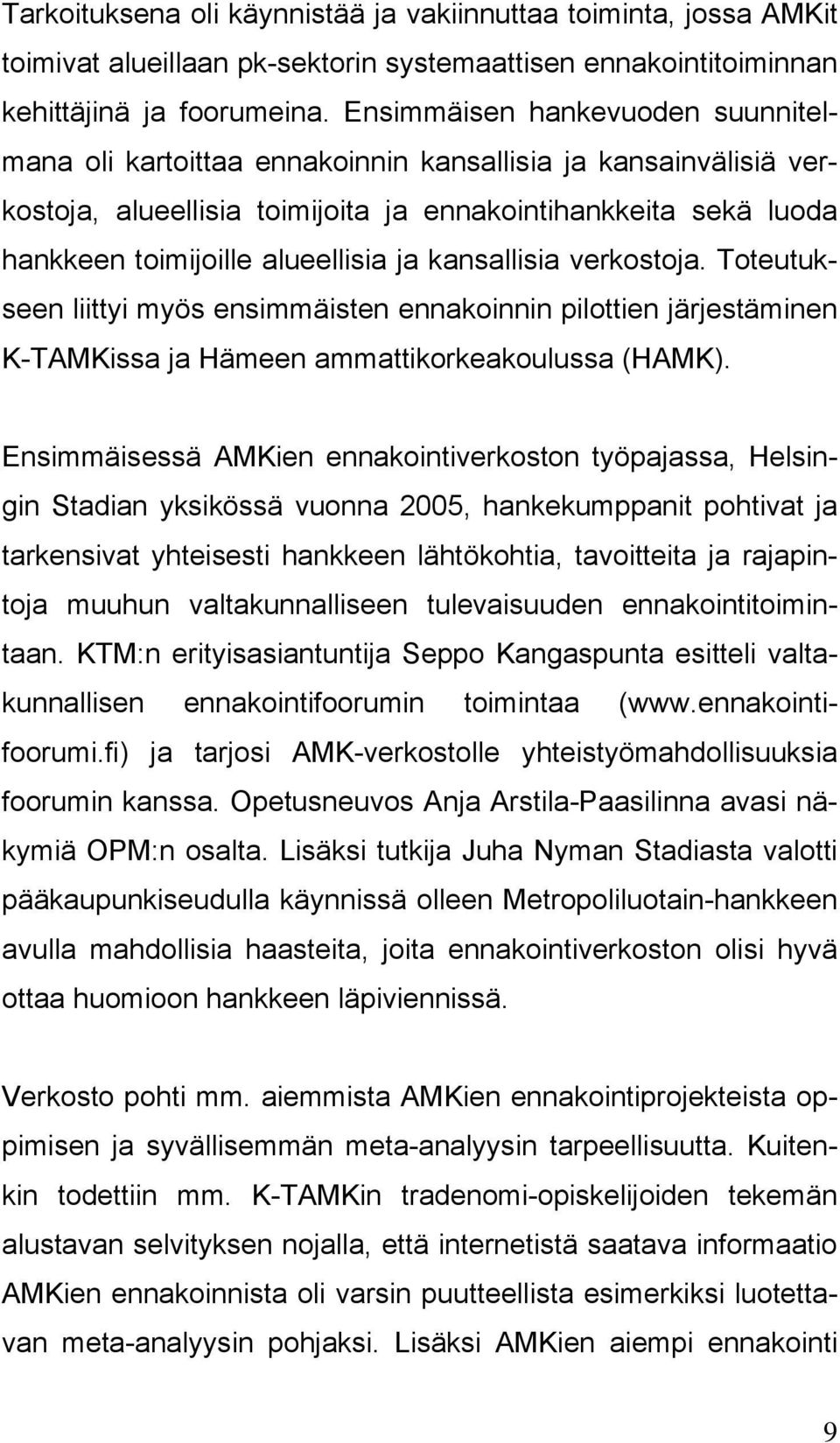 kansallisia verkostoja. Toteutukseen liittyi myös ensimmäisten ennakoinnin pilottien järjestäminen K-TAMKissa ja Hämeen ammattikorkeakoulussa (HAMK).