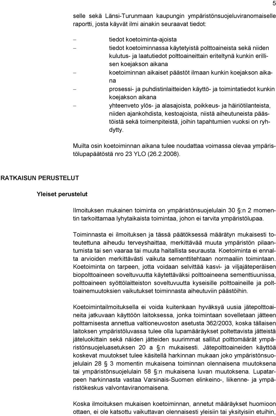 puhdistinlaitteiden käyttö- ja toimintatiedot kunkin koejakson aikana yhteenveto ylös- ja alasajoista, poikkeus- ja häiriötilanteista, niiden ajankohdista, kestoajoista, niistä aiheutuneista