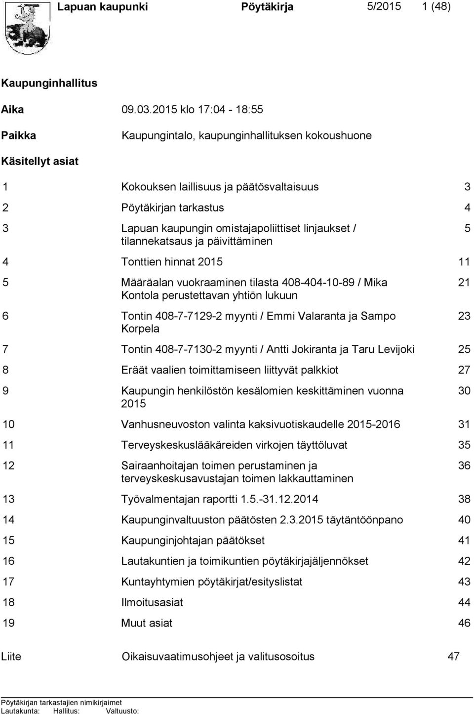 omistajapoliittiset linjaukset / tilannekatsaus ja päivittäminen 5 4 Tonttien hinnat 2015 11 5 Määräalan vuokraaminen tilasta 408-404-10-89 / Mika Kontola perustettavan yhtiön lukuun 6 Tontin