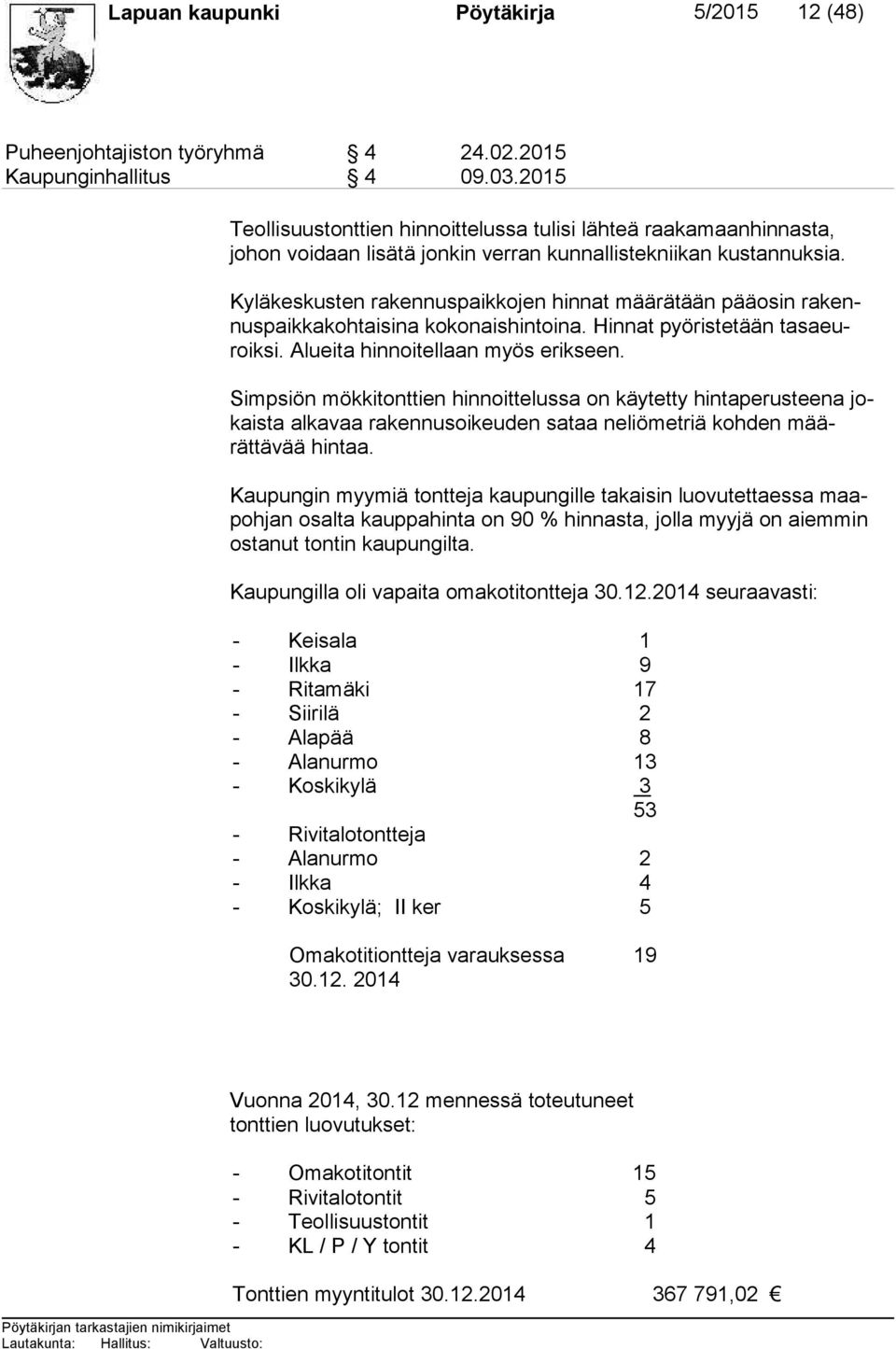 Kyläkeskusten rakennuspaikkojen hinnat määrätään pääosin rakennuspaikkakohtaisina kokonaishintoina. Hinnat pyöris tetään tasaeuroiksi. Alueita hinnoitellaan myös erik seen.