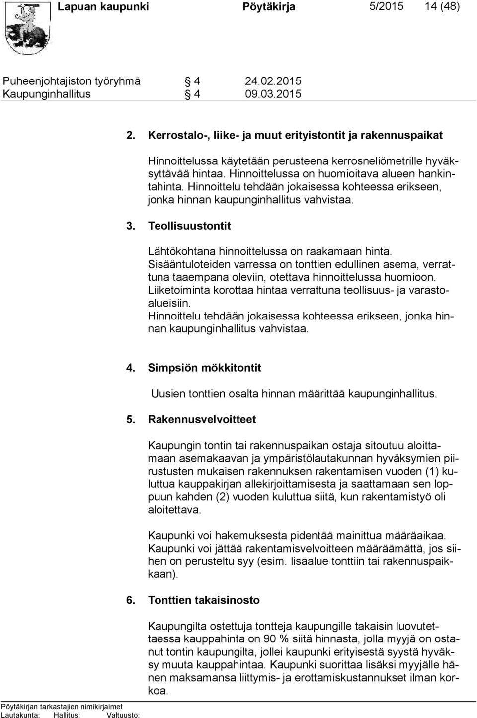 Hinnoittelu tehdään jokaisessa kohteessa erikseen, jon ka hinnan kaupun ginhallitus vahvistaa. 3. Teollisuustontit Lähtökohtana hinnoittelussa on raakamaan hinta.