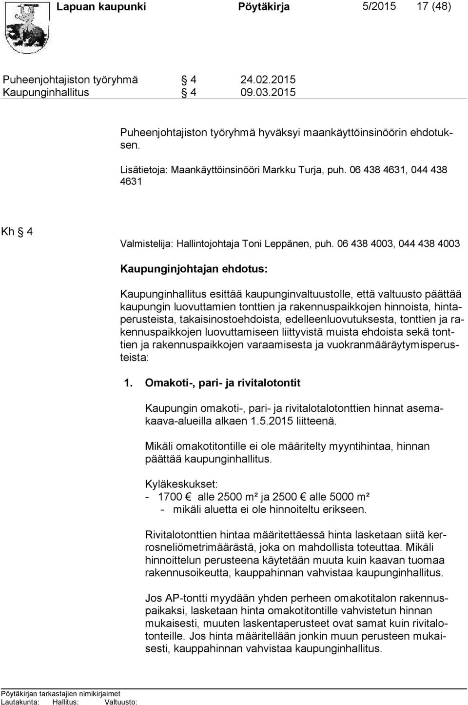 06 438 4003, 044 438 4003 Kaupunginjohtajan ehdotus: Kaupunginhallitus esittää kaupunginvaltuustolle, että valtuusto päät tää kau pun gin luovuttamien tonttien ja rakennuspaikkojen hinnoista, hin